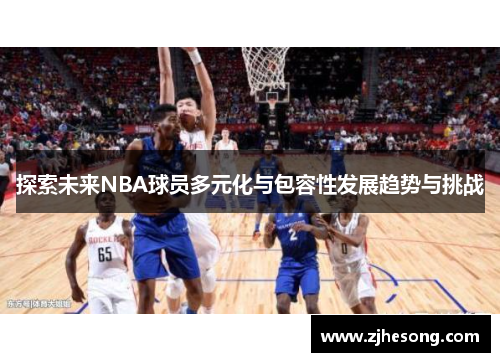 探索未来NBA球员多元化与包容性发展趋势与挑战