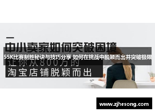 55K比赛制胜秘诀与技巧分享 如何在挑战中脱颖而出并突破极限
