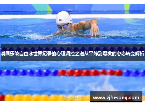 潘展乐破自由泳世界纪录的心理调控之道从平静到爆发的心态转变解析