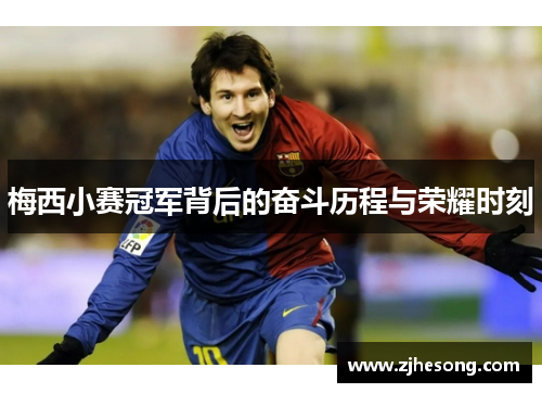 梅西小赛冠军背后的奋斗历程与荣耀时刻 梅西小赛冠军背后的奋斗历程与荣耀时刻